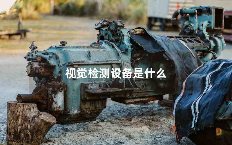 視覺檢測設備是什么 視覺檢測設備是什么