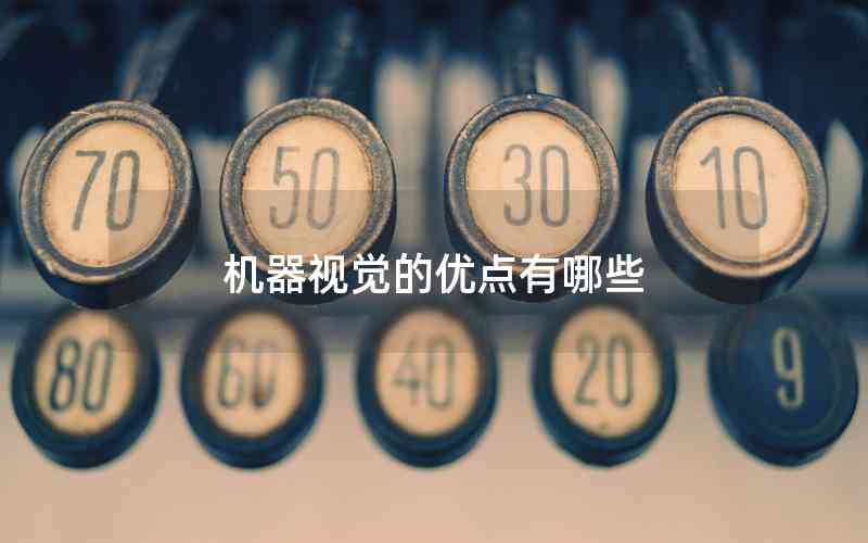 機(jī)器視覺(jué)的優(yōu)點(diǎn)有哪些 機(jī)器視覺(jué)的優(yōu)點(diǎn)有哪些