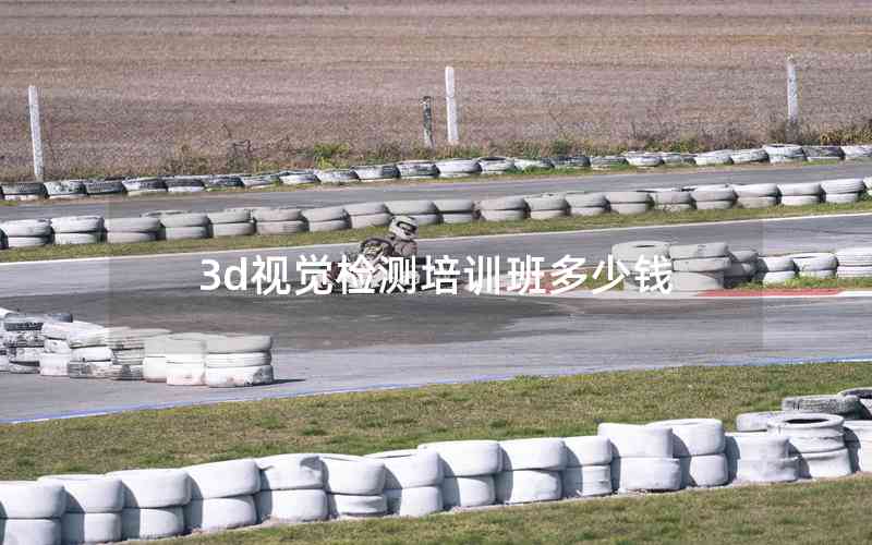 3d視覺檢測(cè)培訓(xùn)班多少錢 3d視覺檢測(cè)培訓(xùn)班多少錢