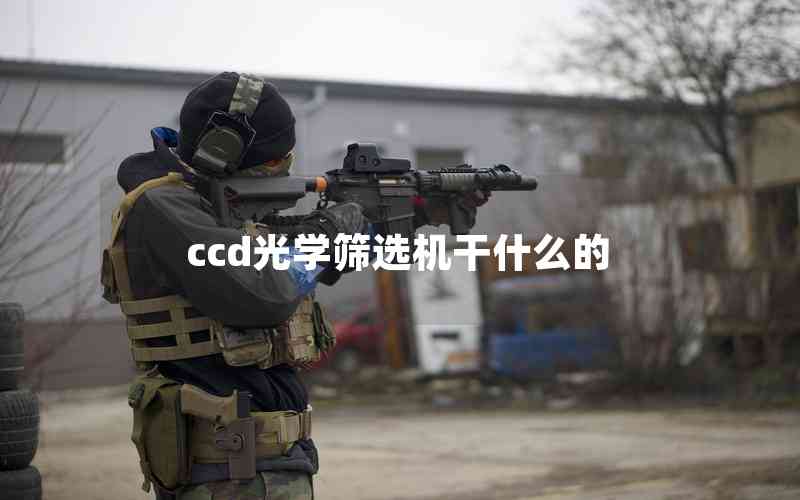 ccd光學(xué)篩選機(jī)干什么的 ccd光學(xué)篩選機(jī)干什么的