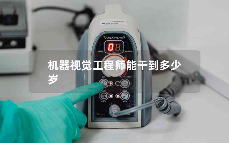 機(jī)器視覺工程師能干到多少歲 機(jī)器視覺工程師能干到多少歲