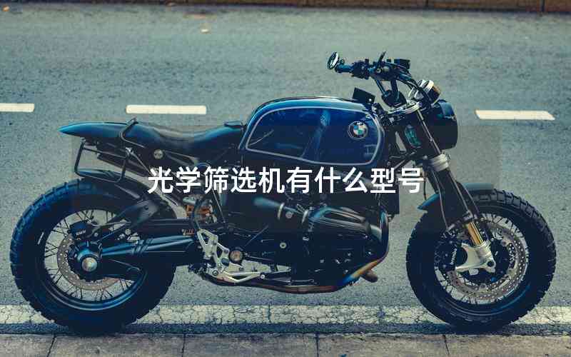 光學(xué)篩選機有什么型號 光學(xué)篩選機有什么型號