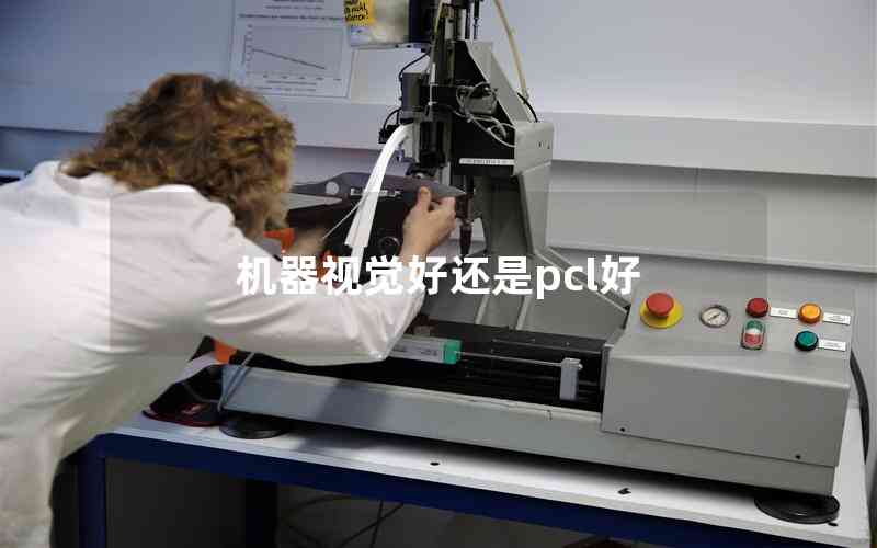 機(jī)器視覺(jué)好還是pcl好 機(jī)器視覺(jué)好還是pcl好