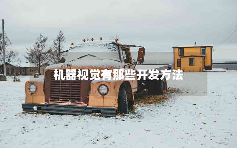 機器視覺有那些開發(fā)方法 機器視覺有那些開發(fā)方法
