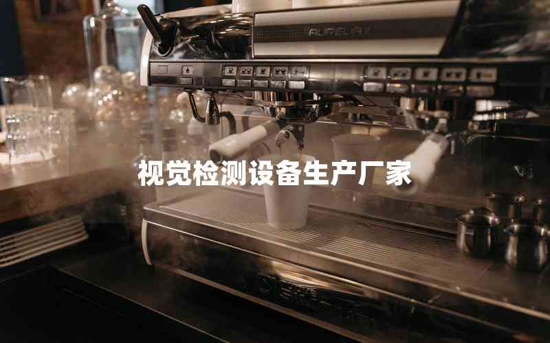 視覺檢測設(shè)備生產(chǎn)廠家 視覺檢測設(shè)備生產(chǎn)廠家