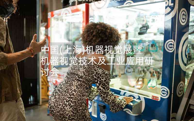 中國(guó)(上海)機(jī)器視覺(jué)展暨機(jī)器視覺(jué)技術(shù)及工業(yè)應(yīng)用研討會(huì) 中國(guó)(上海)機(jī)器視覺(jué)展暨機(jī)器視覺(jué)技術(shù)及工業(yè)應(yīng)用研討會(huì)