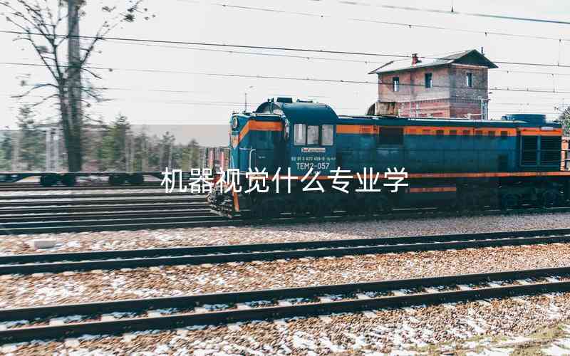 機(jī)器視覺什么專業(yè)學(xué) 機(jī)器視覺什么專業(yè)學(xué)