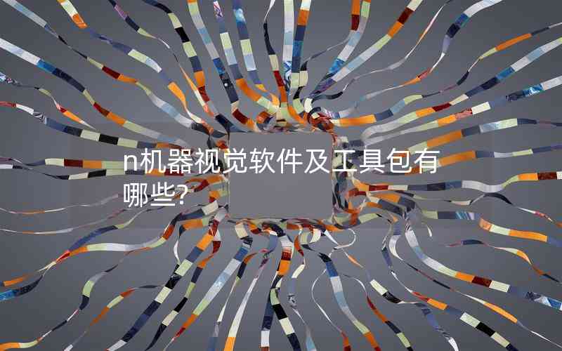 n機(jī)器視覺(jué)軟件及工具包有哪些? n機(jī)器視覺(jué)軟件及工具包有哪些?