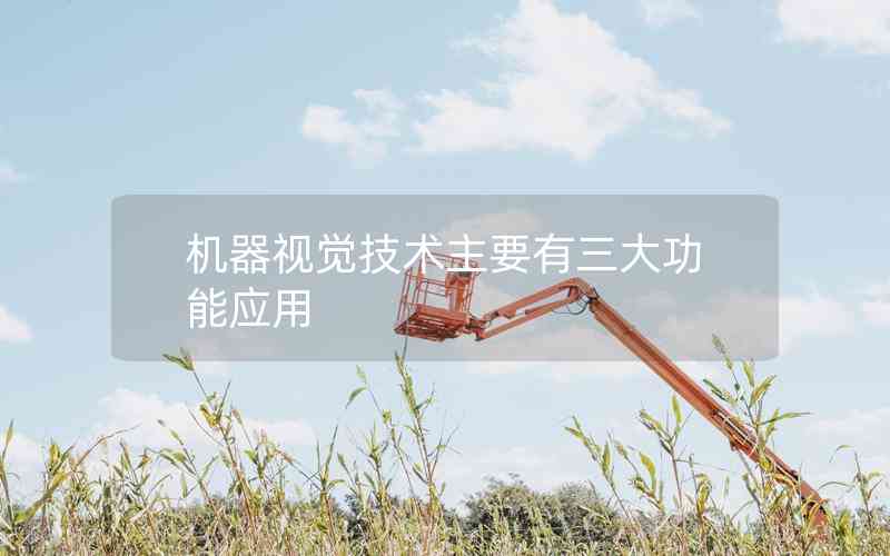 機器視覺技術(shù)主要有三大功能應(yīng)用 機器視覺技術(shù)主要有三大功能應(yīng)用