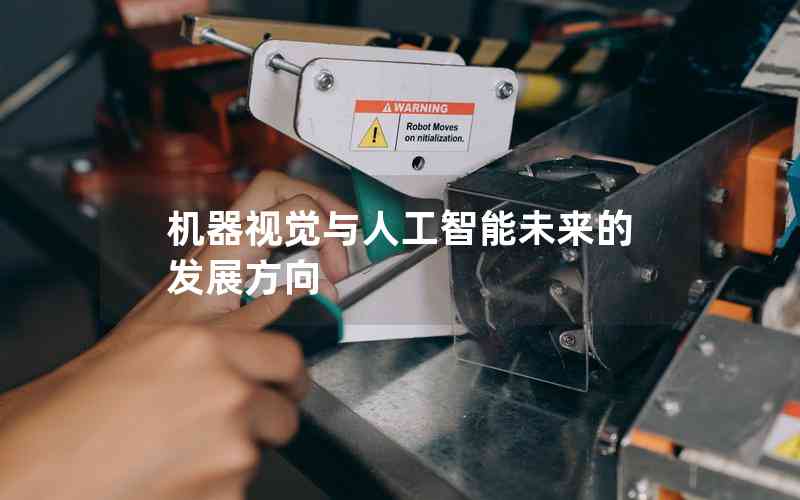 機器視覺與人工智能未來的發(fā)展方向 機器視覺與人工智能未來的發(fā)展方向