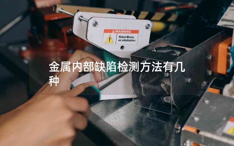 金屬內(nèi)部缺陷檢測(cè)方法有幾種 金屬內(nèi)部缺陷檢測(cè)方法有幾種