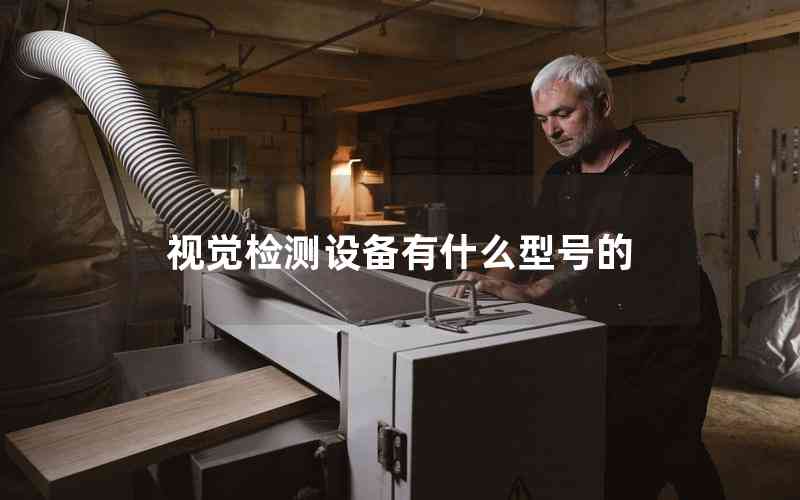 視覺檢測設備有什么型號的 視覺檢測設備有什么型號的
