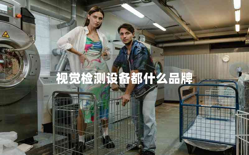 視覺檢測設(shè)備都什么品牌 視覺檢測設(shè)備都什么品牌