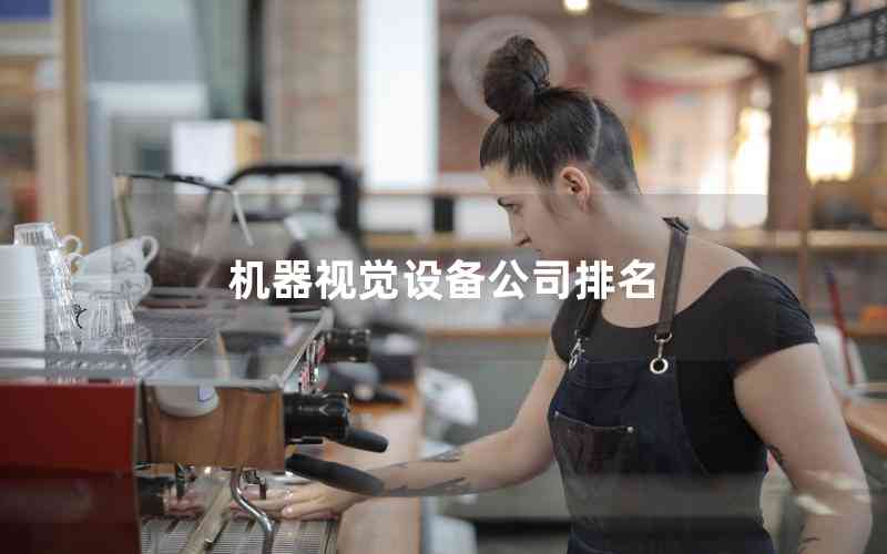 機(jī)器視覺設(shè)備公司排名 機(jī)器視覺設(shè)備公司排名