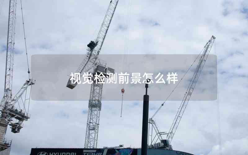 視覺(jué)檢測(cè)前景怎么樣 視覺(jué)檢測(cè)前景怎么樣