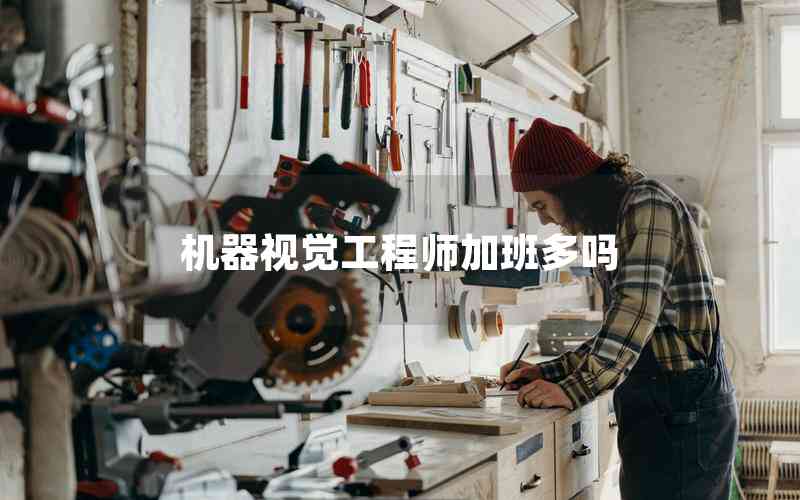 機器視覺工程師加班多嗎 機器視覺工程師加班多嗎