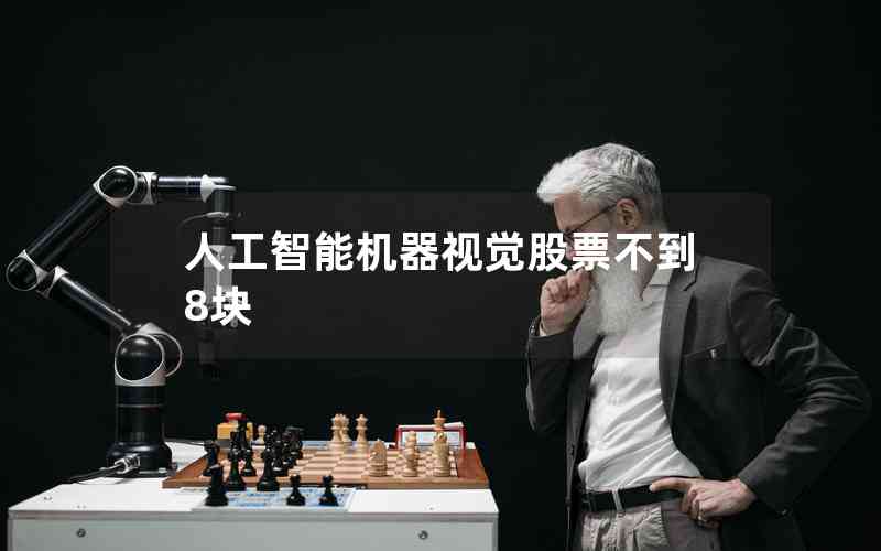 人工智能機(jī)器視覺股票不到8塊 人工智能機(jī)器視覺股票不到8塊