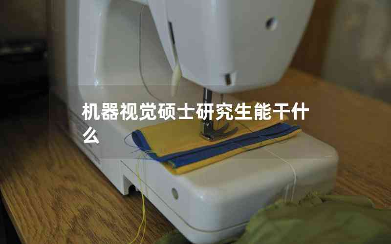 機器視覺碩士研究生能干什么 機器視覺碩士研究生能干什么