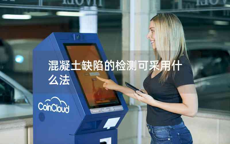 混凝土缺陷的檢測可采用什么法 混凝土缺陷的檢測可采用什么法