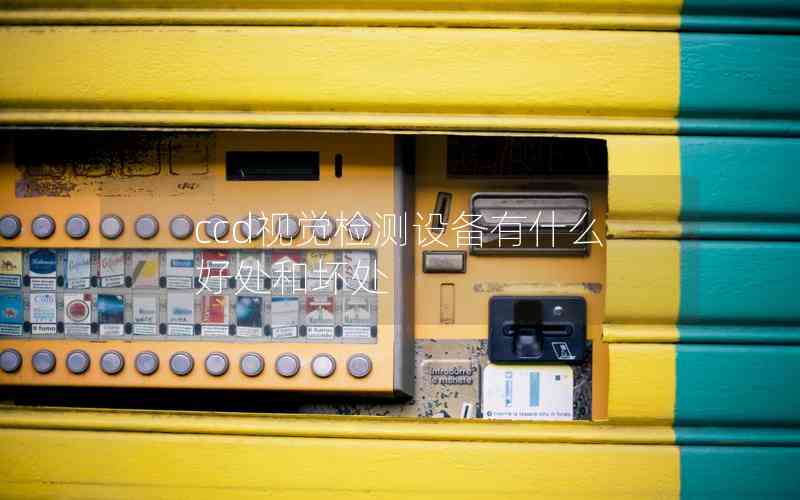 ccd視覺檢測(cè)設(shè)備有什么好處和壞處 ccd視覺檢測(cè)設(shè)備有什么好處和壞處
