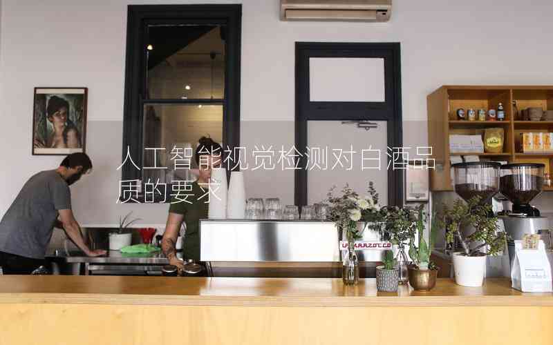 人工智能視覺(jué)檢測(cè)對(duì)白酒品質(zhì)的要求 人工智能視覺(jué)檢測(cè)對(duì)白酒品質(zhì)的要求
