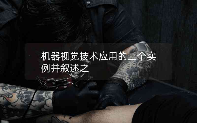 機(jī)器視覺(jué)技術(shù)應(yīng)用的三個(gè)實(shí)例并敘述之 機(jī)器視覺(jué)技術(shù)應(yīng)用的三個(gè)實(shí)例并敘述之