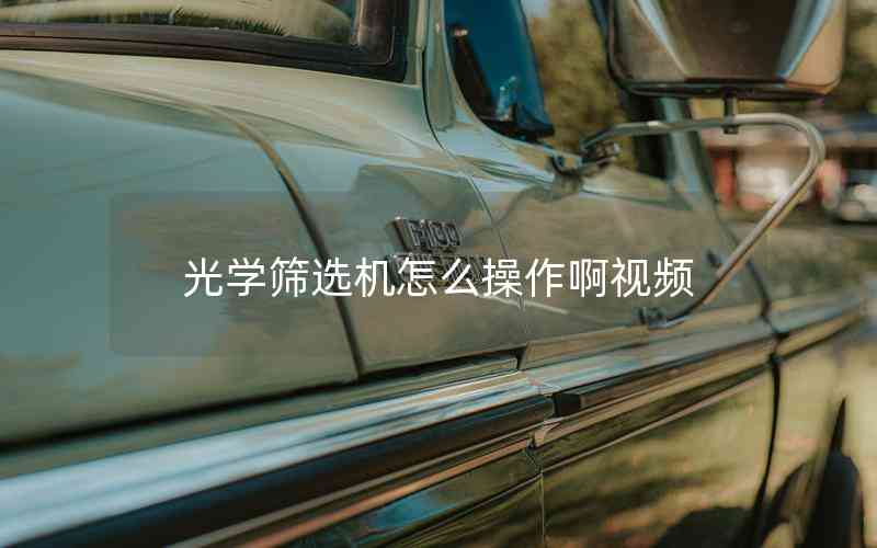 光學(xué)篩選機(jī)怎么操作啊視頻 光學(xué)篩選機(jī)怎么操作啊視頻