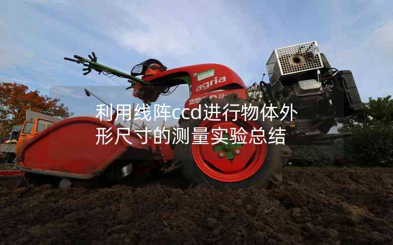 利用線陣ccd進(jìn)行物體外形尺寸的測量實(shí)驗(yàn)總結(jié) 利用線陣ccd進(jìn)行物體外形尺寸的測量實(shí)驗(yàn)總結(jié)