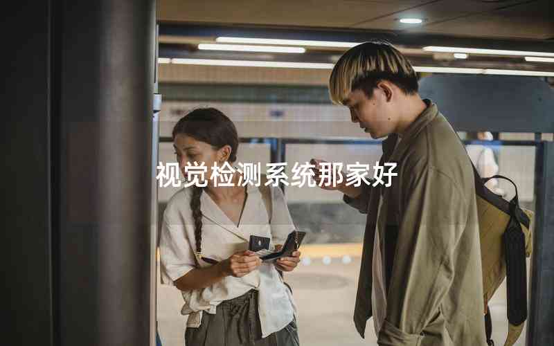 視覺檢測系統(tǒng)那家好 視覺檢測系統(tǒng)那家好