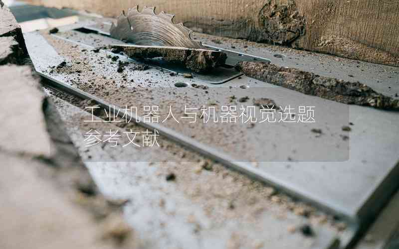 工業(yè)機器人與機器視覺選題參考文獻 工業(yè)機器人與機器視覺選題參考文獻