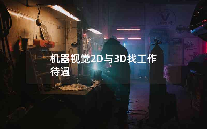 機(jī)器視覺(jué)2D與3D找工作待遇 機(jī)器視覺(jué)2D與3D找工作待遇