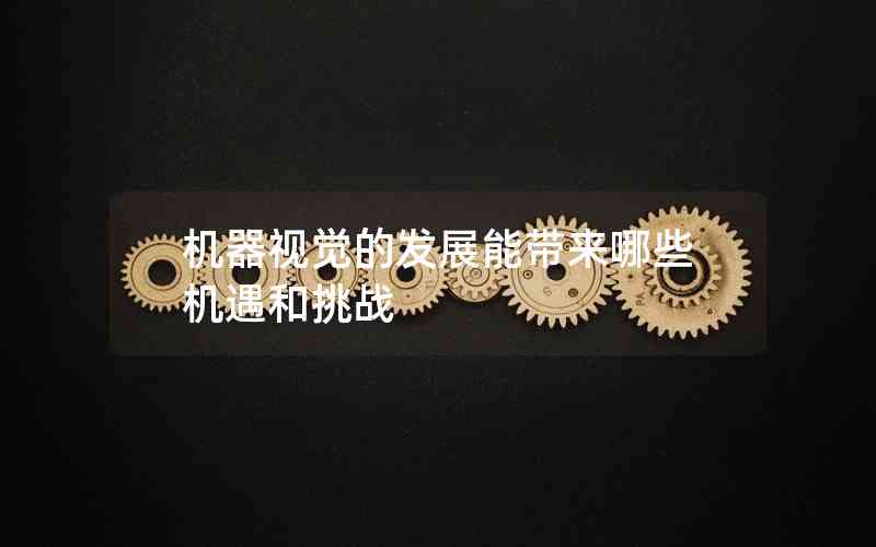 機(jī)器視覺(jué)的發(fā)展能帶來(lái)哪些機(jī)遇和挑戰(zhàn) 機(jī)器視覺(jué)的發(fā)展能帶來(lái)哪些機(jī)遇和挑戰(zhàn)