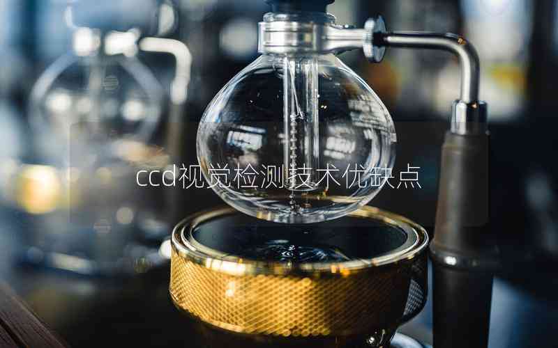ccd視覺檢測技術優(yōu)缺點 ccd視覺檢測技術優(yōu)缺點