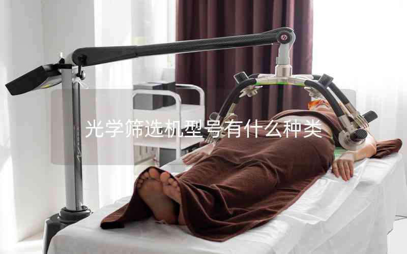 光學(xué)篩選機(jī)型號(hào)有什么種類 光學(xué)篩選機(jī)型號(hào)有什么種類