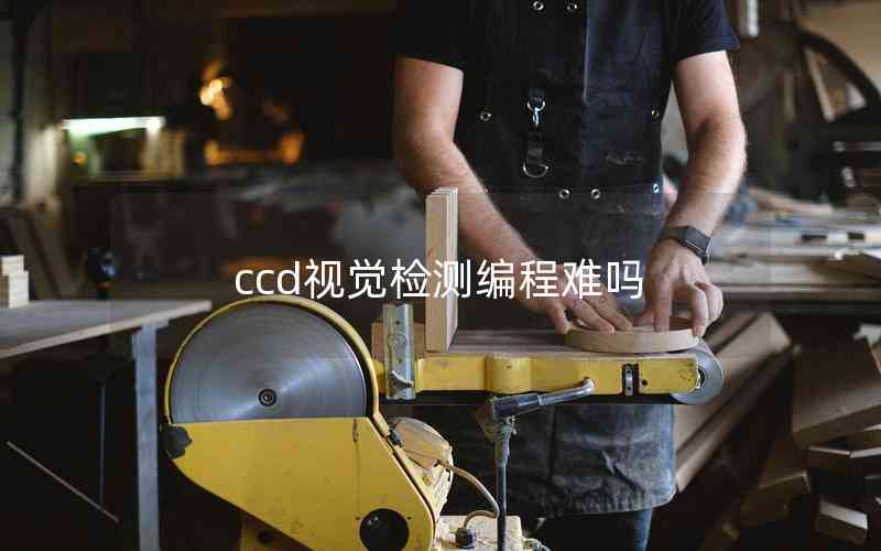 ccd視覺(jué)檢測(cè)編程難嗎 ccd視覺(jué)檢測(cè)編程難嗎