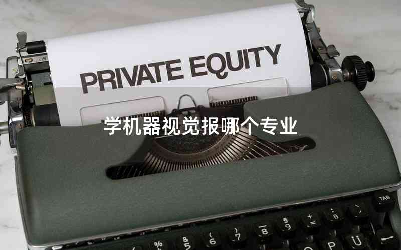學(xué)機(jī)器視覺(jué)報(bào)哪個(gè)專(zhuān)業(yè) 學(xué)機(jī)器視覺(jué)報(bào)哪個(gè)專(zhuān)業(yè)
