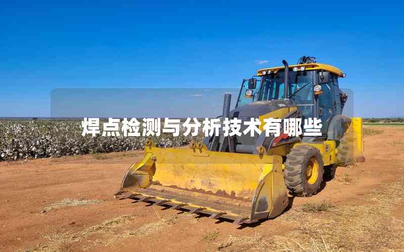 焊點(diǎn)檢測(cè)與分析技術(shù)有哪些 焊點(diǎn)檢測(cè)與分析技術(shù)有哪些