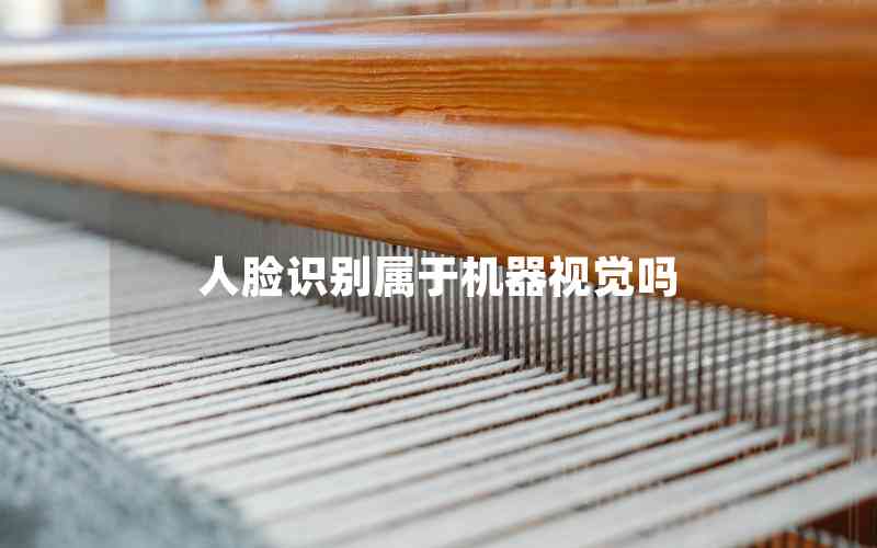 人臉識(shí)別屬于機(jī)器視覺(jué)嗎 人臉識(shí)別屬于機(jī)器視覺(jué)嗎