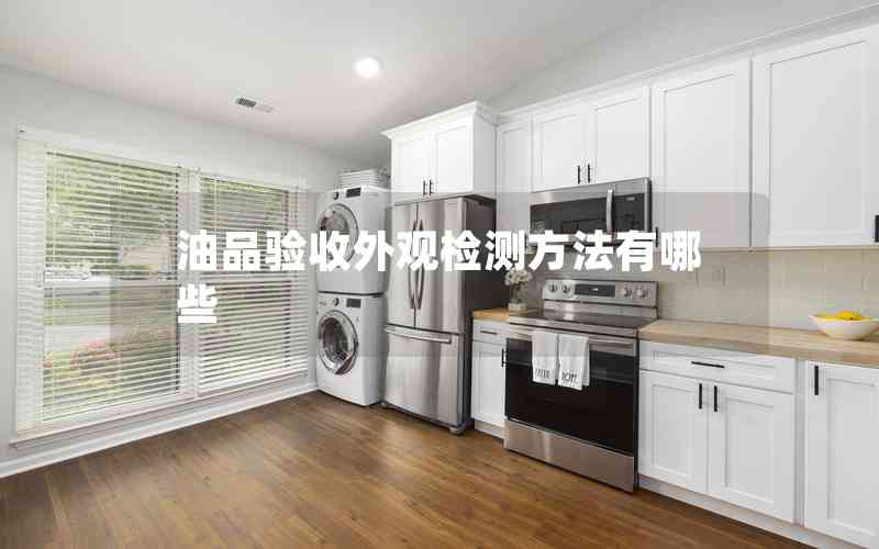 油品驗(yàn)收外觀檢測(cè)方法有哪些 油品驗(yàn)收外觀檢測(cè)方法有哪些