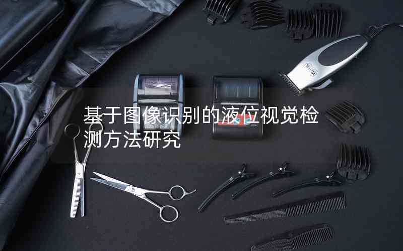 基于圖像識(shí)別的液位視覺(jué)檢測(cè)方法研究 基于圖像識(shí)別的液位視覺(jué)檢測(cè)方法研究