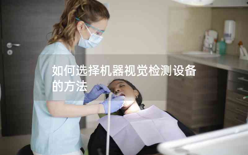 如何選擇機器視覺檢測設備的方法 如何選擇機器視覺檢測設備的方法