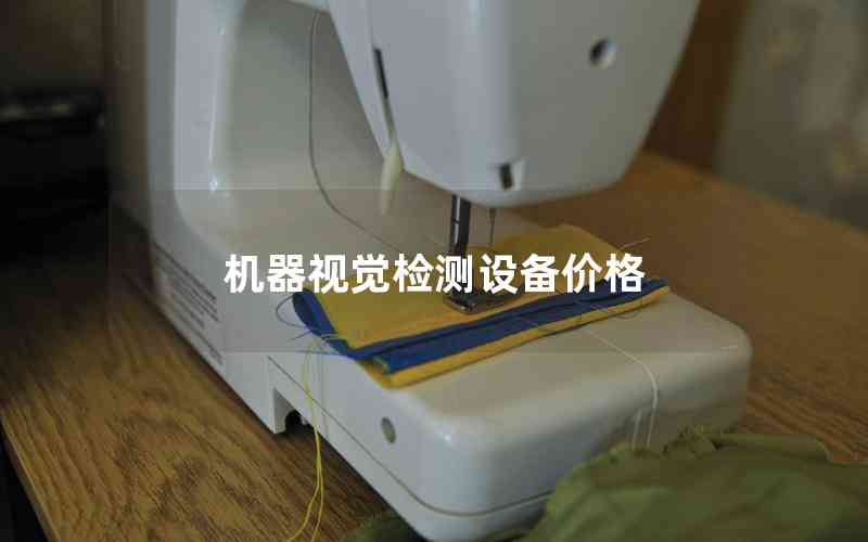 機(jī)器視覺(jué)檢測(cè)設(shè)備價(jià)格 機(jī)器視覺(jué)檢測(cè)設(shè)備價(jià)格