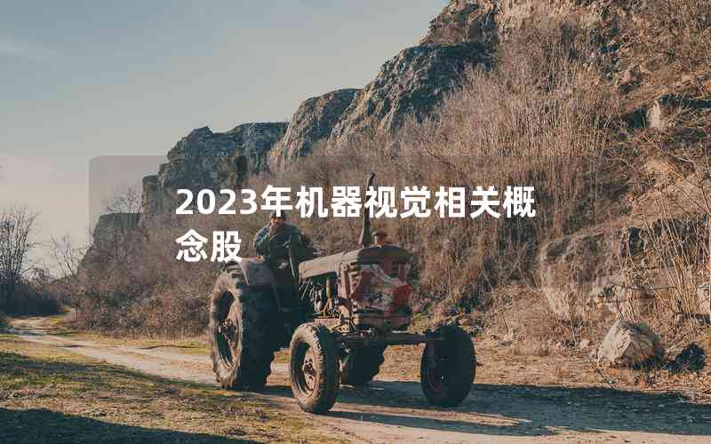 2023年機(jī)器視覺(jué)相關(guān)概念股 2023年機(jī)器視覺(jué)相關(guān)概念股