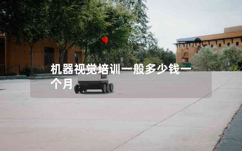 機器視覺培訓(xùn)一般多少錢一個月 機器視覺培訓(xùn)一般多少錢一個月