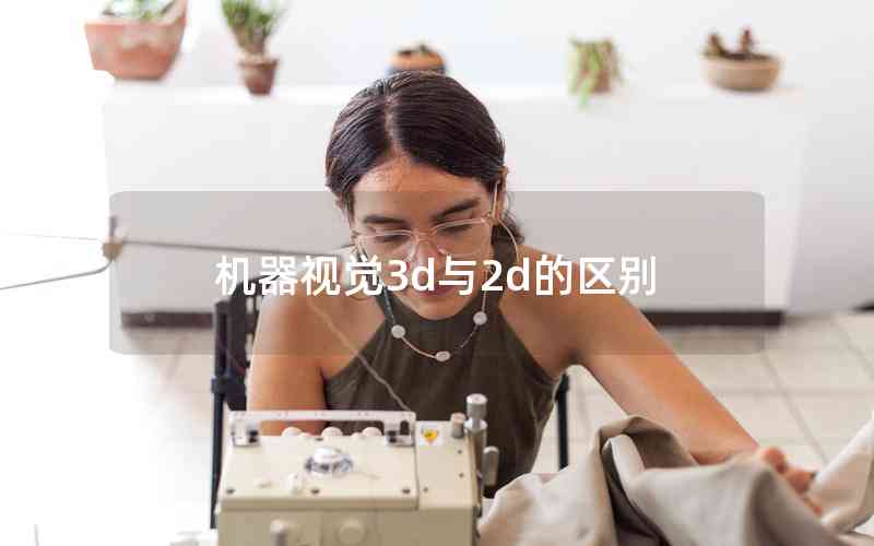 機器視覺3d與2d的區(qū)別 機器視覺3d與2d的區(qū)別