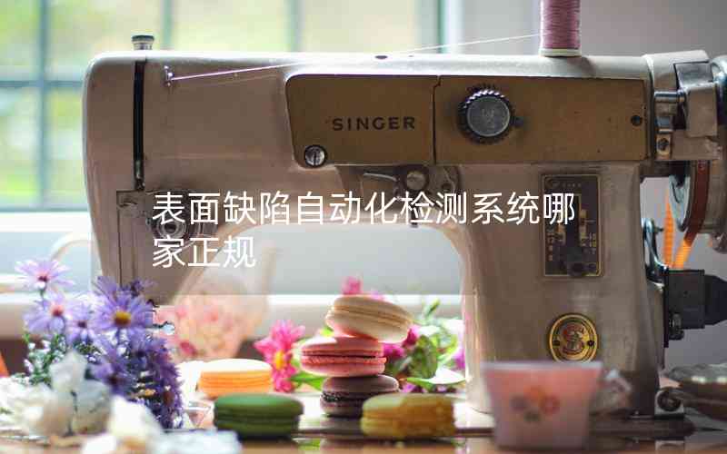 表面缺陷自動(dòng)化檢測(cè)系統(tǒng)哪家正規(guī) 表面缺陷自動(dòng)化檢測(cè)系統(tǒng)哪家正規(guī)