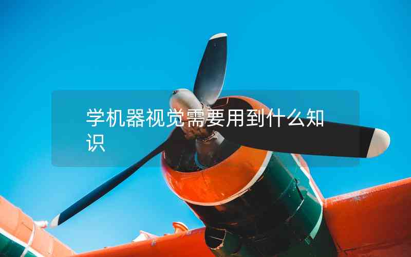 學(xué)機(jī)器視覺需要用到什么知識 學(xué)機(jī)器視覺需要用到什么知識