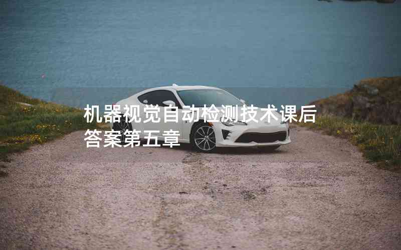 機器視覺自動檢測技術課后答案第五章 機器視覺自動檢測技術課后答案第五章