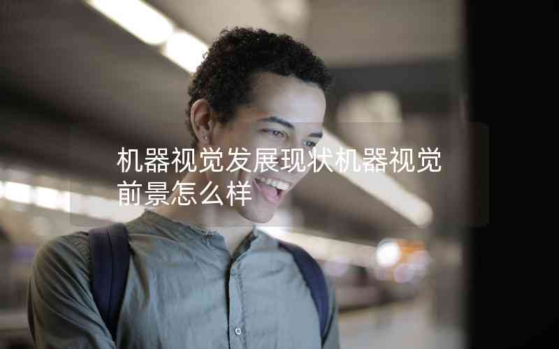 機(jī)器視覺發(fā)展現(xiàn)狀機(jī)器視覺前景怎么樣 機(jī)器視覺發(fā)展現(xiàn)狀機(jī)器視覺前景怎么樣
