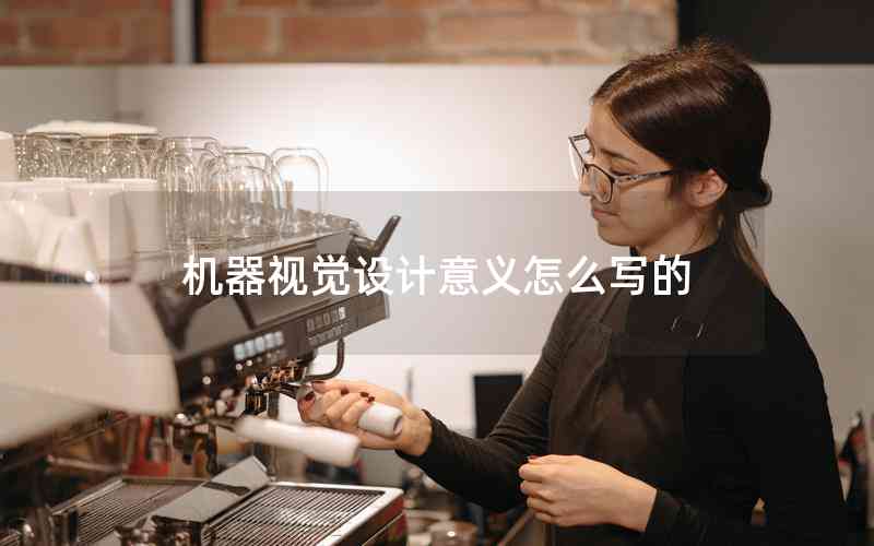 機器視覺設計意義怎么寫的 機器視覺設計意義怎么寫的